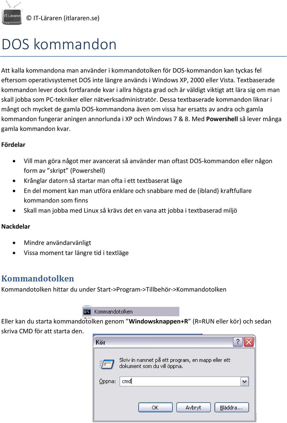 Dessa textbaserade kommandon liknar i mångt och mycket de gamla DOS-kommandona även om vissa har ersatts av andra och gamla kommandon fungerar aningen annorlunda i XP och Windows 7 & 8.