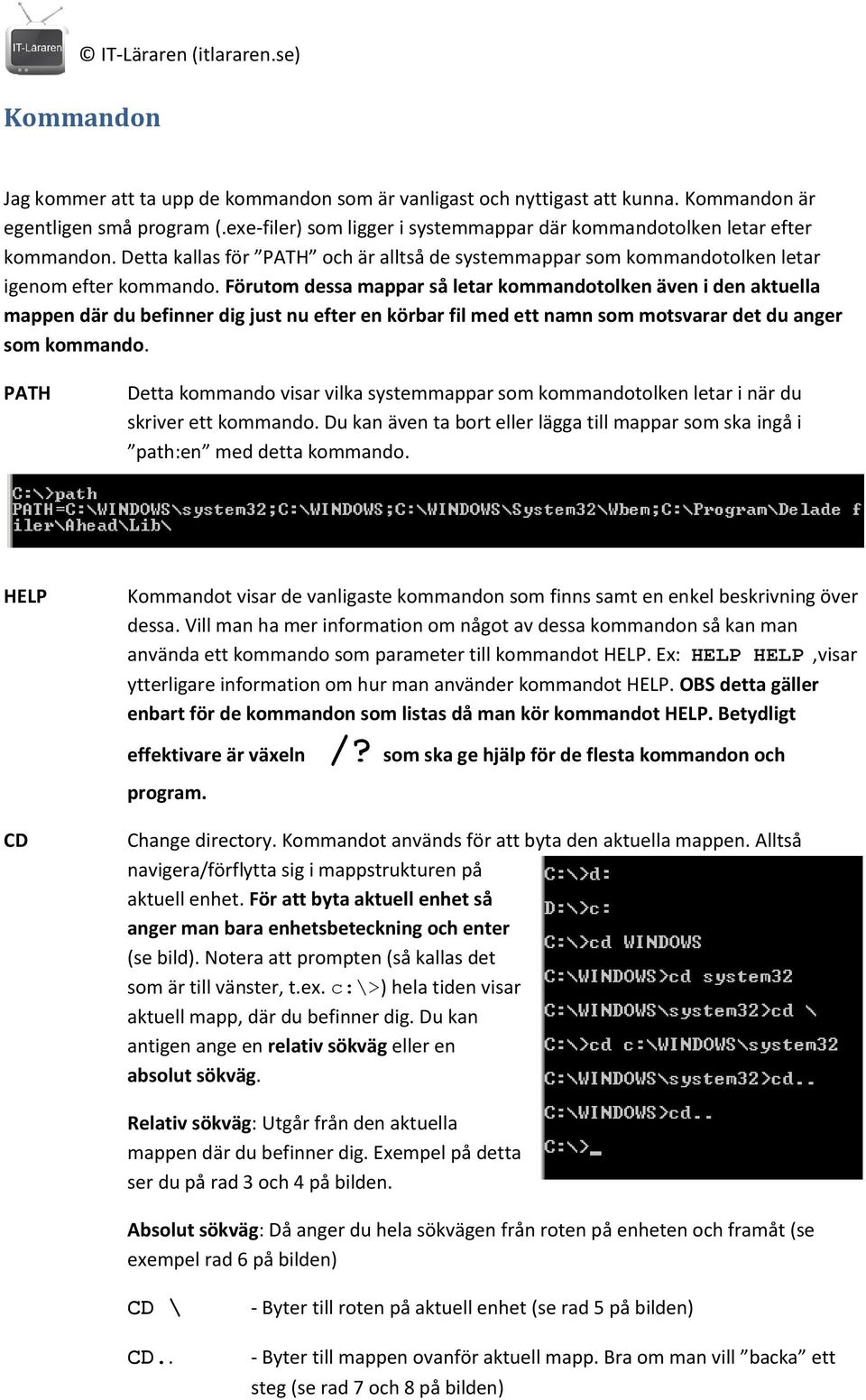 Förutom dessa mappar så letar kommandotolken även i den aktuella mappen där du befinner dig just nu efter en körbar fil med ett namn som motsvarar det du anger som kommando.