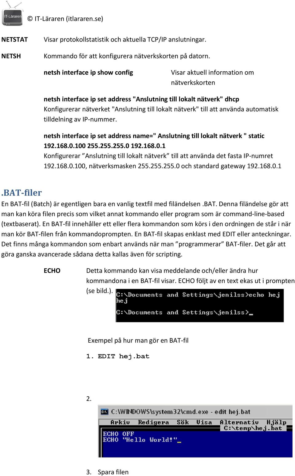 till att använda automatisk tilldelning av IP-nummer. netsh interface ip set address name=" Anslutning till lokalt nätverk " static 192.168.0.