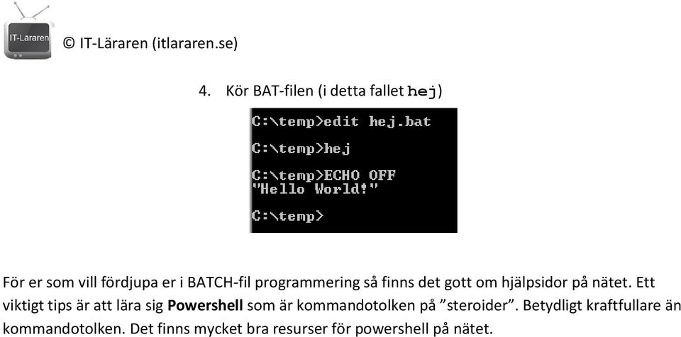 Ett viktigt tips är att lära sig Powershell som är kommandotolken på