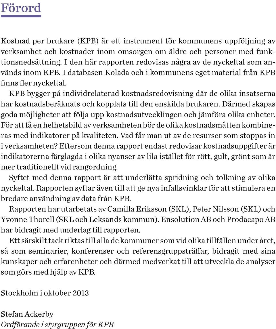 KPB bygger på individrelaterad kostnadsredovisning där de olika insatserna har kostnadsberäknats och kopplats till den enskilda brukaren.