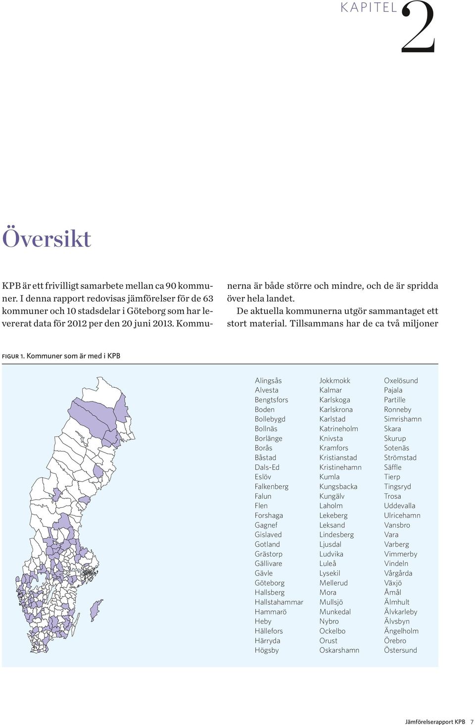 Kommunerna är både större och mindre, och de är spridda över hela landet. De aktuella kommunerna utgör sammantaget ett stort material. Tillsammans har de ca två miljoner figur 1.