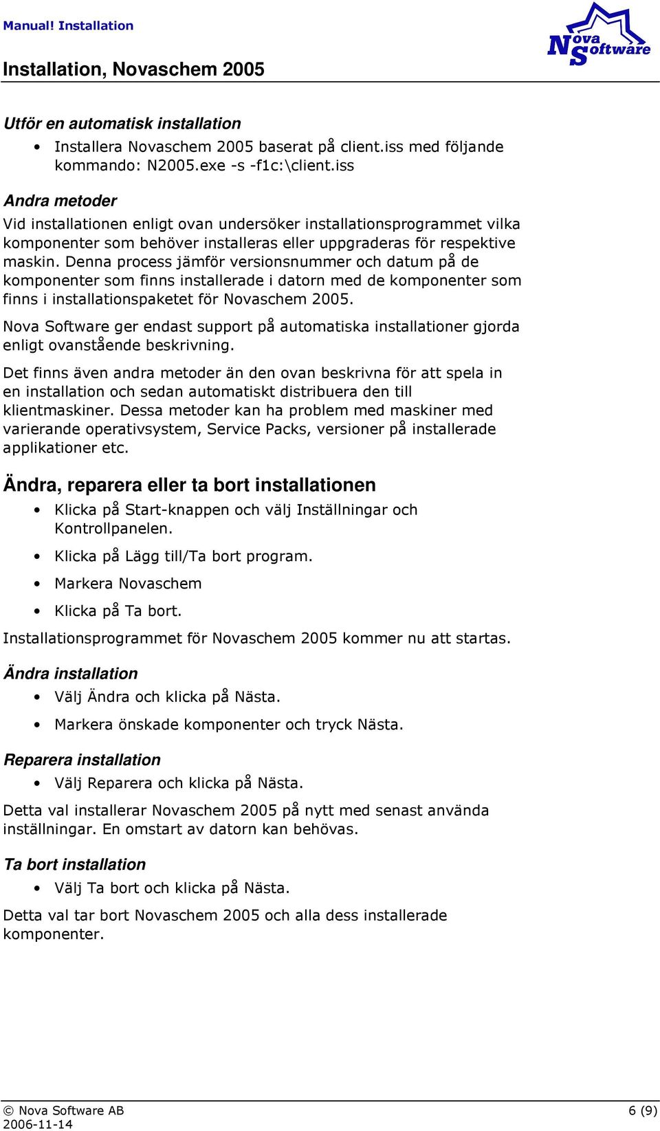 Denna process jämför versionsnummer och datum på de komponenter som finns installerade i datorn med de komponenter som finns i installationspaketet för Novaschem 2005.