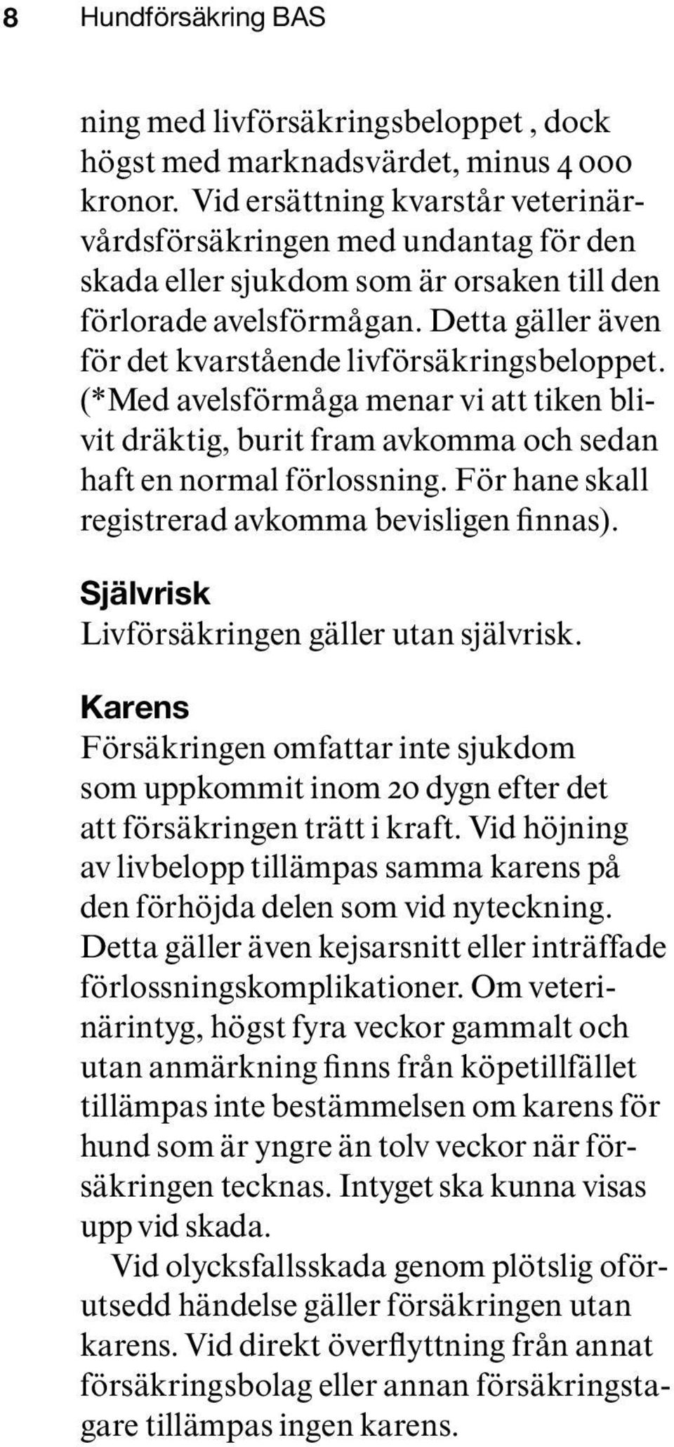 Detta gäller även för det kvarstående livförsäkringsbeloppet. (*Med avelsförmåga menar vi att tiken blivit dräktig, burit fram avkomma och sedan haft en normal förlossning.