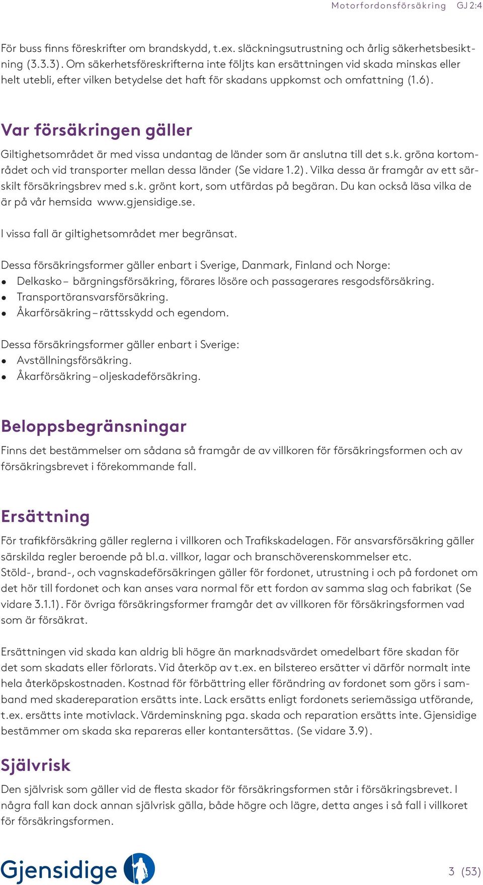 Var försäkringen gäller Giltighetsområdet är med vissa undantag de länder som är anslutna till det s.k. gröna kortområdet och vid transporter mellan dessa länder (Se vidare 1.2).