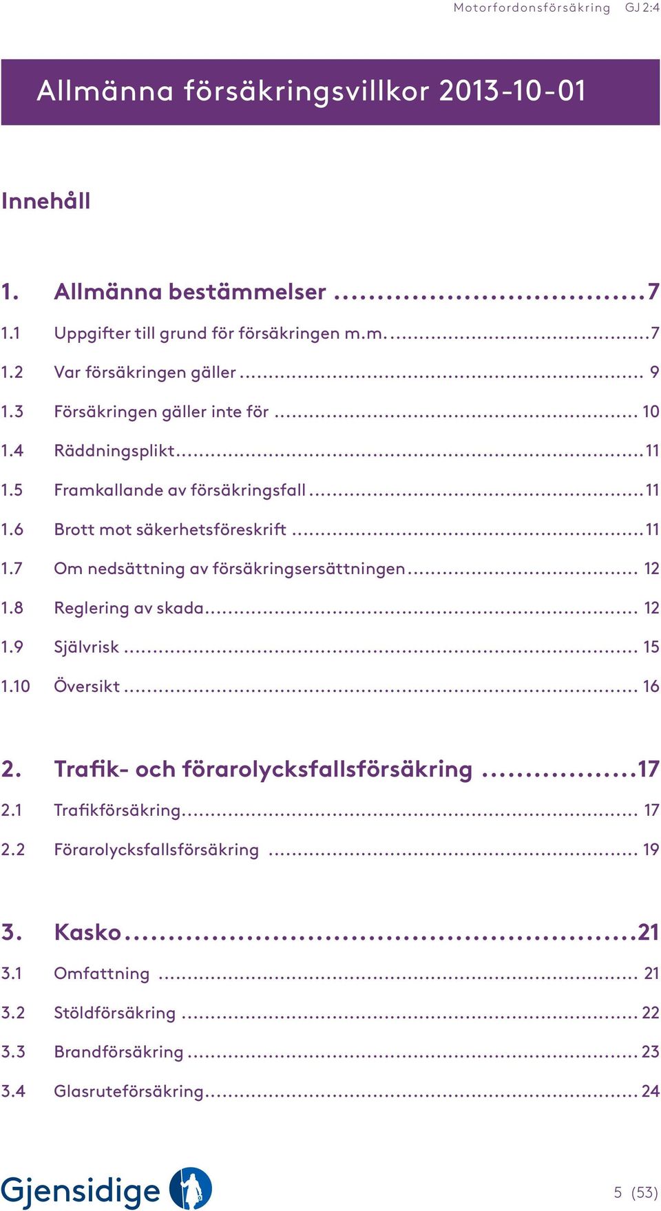 .. 12 1.8 Reglering av skada... 12 1.9 Självrisk... 15 1.10 Översikt... 16 2. Trafik- och förarolycksfallsförsäkring...17 2.1 Trafikförsäkring... 17 2.