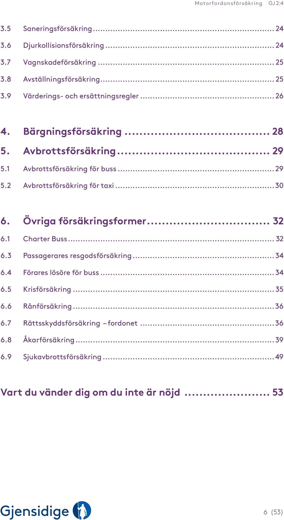 Övriga försäkringsformer... 32 6.1 Charter Buss... 32 6.3 Passagerares resgodsförsäkring... 34 6.4 Förares lösöre för buss... 34 6.5 Krisförsäkring... 35 6.