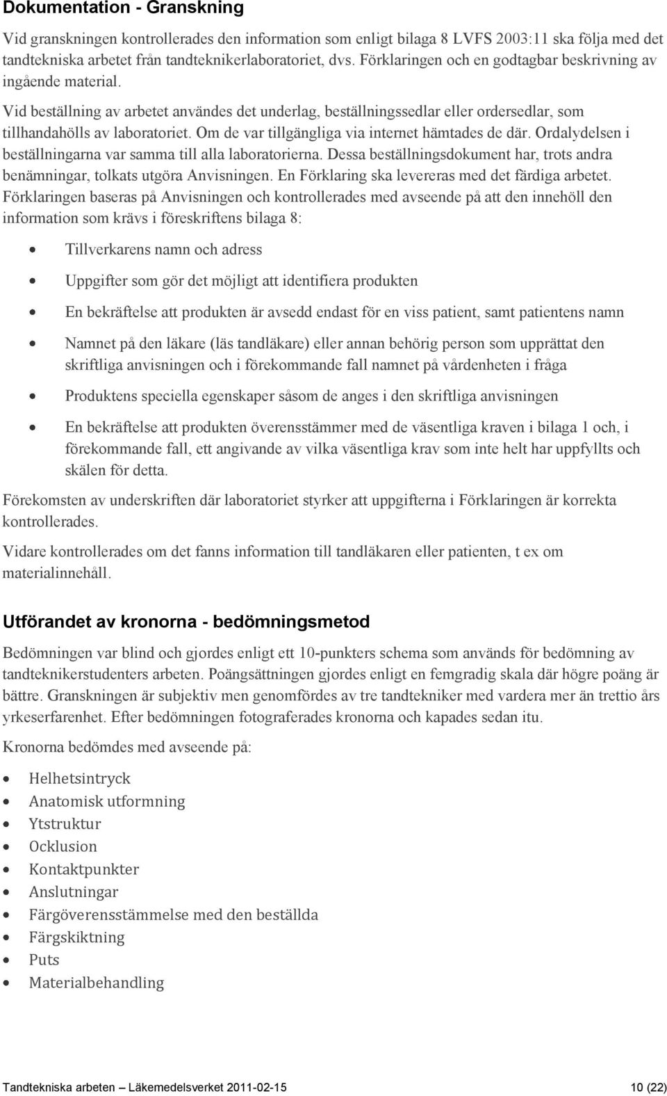 Om de var tillgängliga via internet hämtades de där. Ordalydelsen i beställningarna var samma till alla laboratorierna.