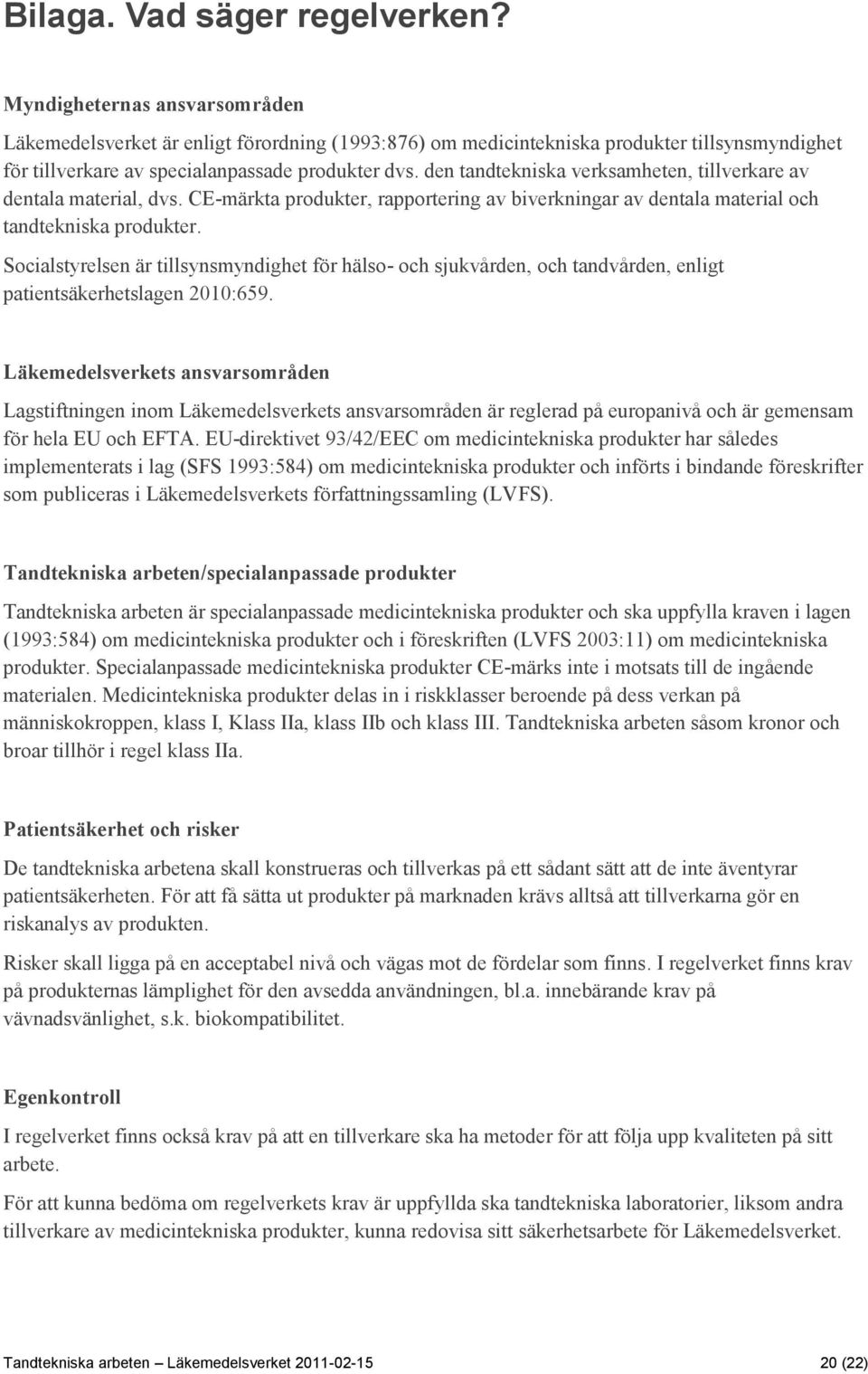 den tandtekniska verksamheten, tillverkare av dentala material, dvs. CE-märkta produkter, rapportering av biverkningar av dentala material och tandtekniska produkter.