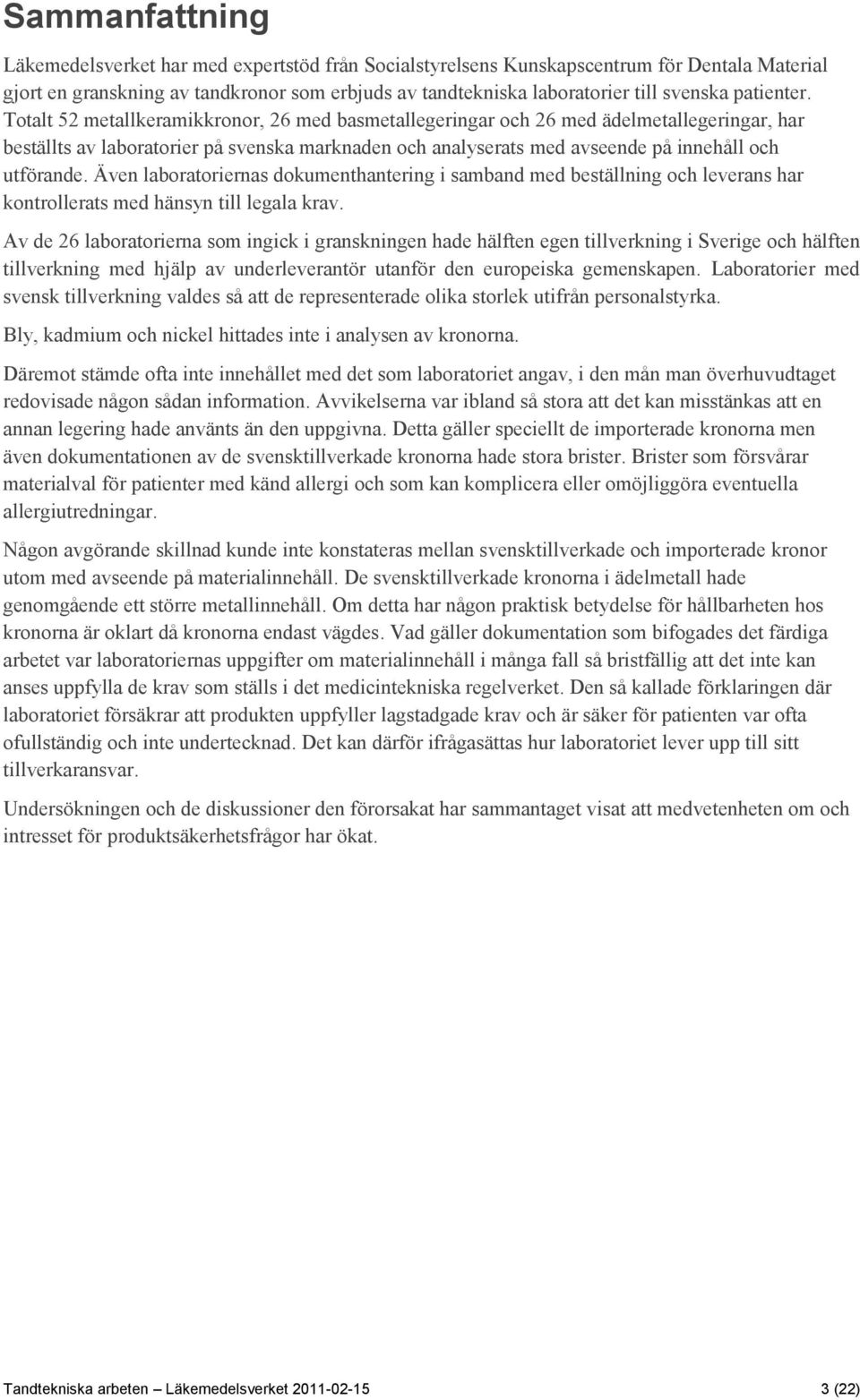 Totalt 52 metallkeramikkronor, 26 med basmetallegeringar och 26 med ädelmetallegeringar, har beställts av laboratorier på svenska marknaden och analyserats med avseende på innehåll och utförande.