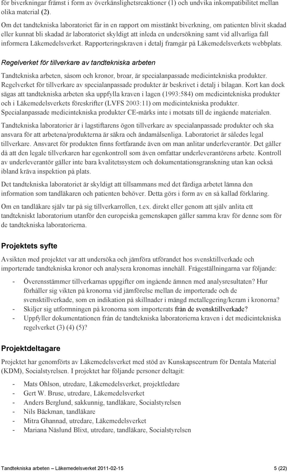 fall informera Läkemedelsverket. Rapporteringskraven i detalj framgår på Läkemedelsverkets webbplats.