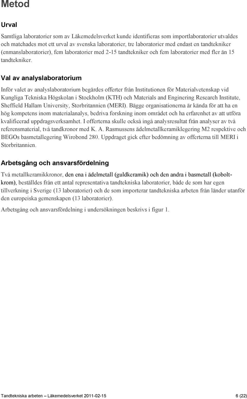 Val av analyslaboratorium Inför valet av analyslaboratorium begärdes offerter från Institutionen för Materialvetenskap vid Kungliga Tekniska Högskolan i Stockholm (KTH) och Materials and Enginering