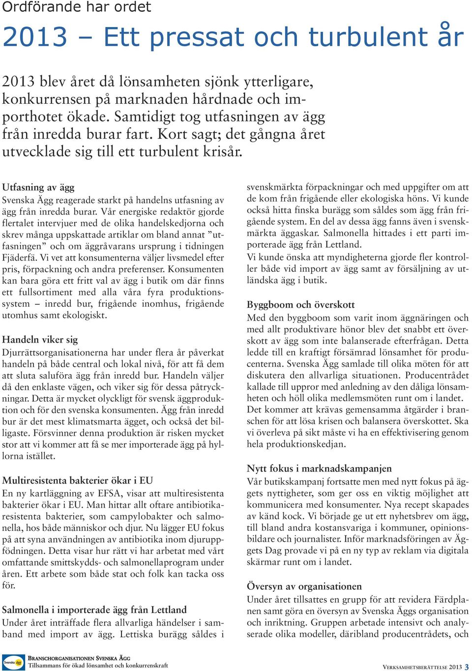 Utfasning av ägg Svenska Ägg reagerade starkt på handelns utfasning av ägg från inredda burar.