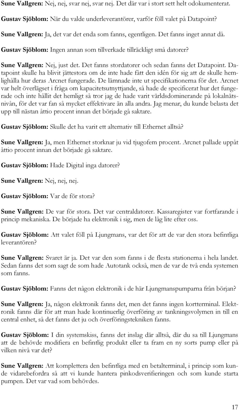 Det fanns stordatorer och sedan fanns det Datapoint. Datapoint skulle ha blivit jättestora om de inte hade fått den idén för sig att de skulle hemlighålla hur deras Arcnet fungerade.