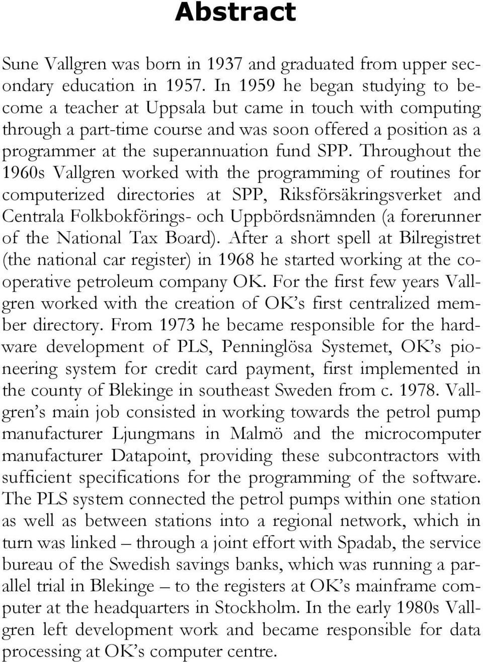 Throughout the 1960s Vallgren worked with the programming of routines for computerized directories at SPP, Riksförsäkringsverket and Centrala Folkbokförings- och Uppbördsnämnden (a forerunner of the