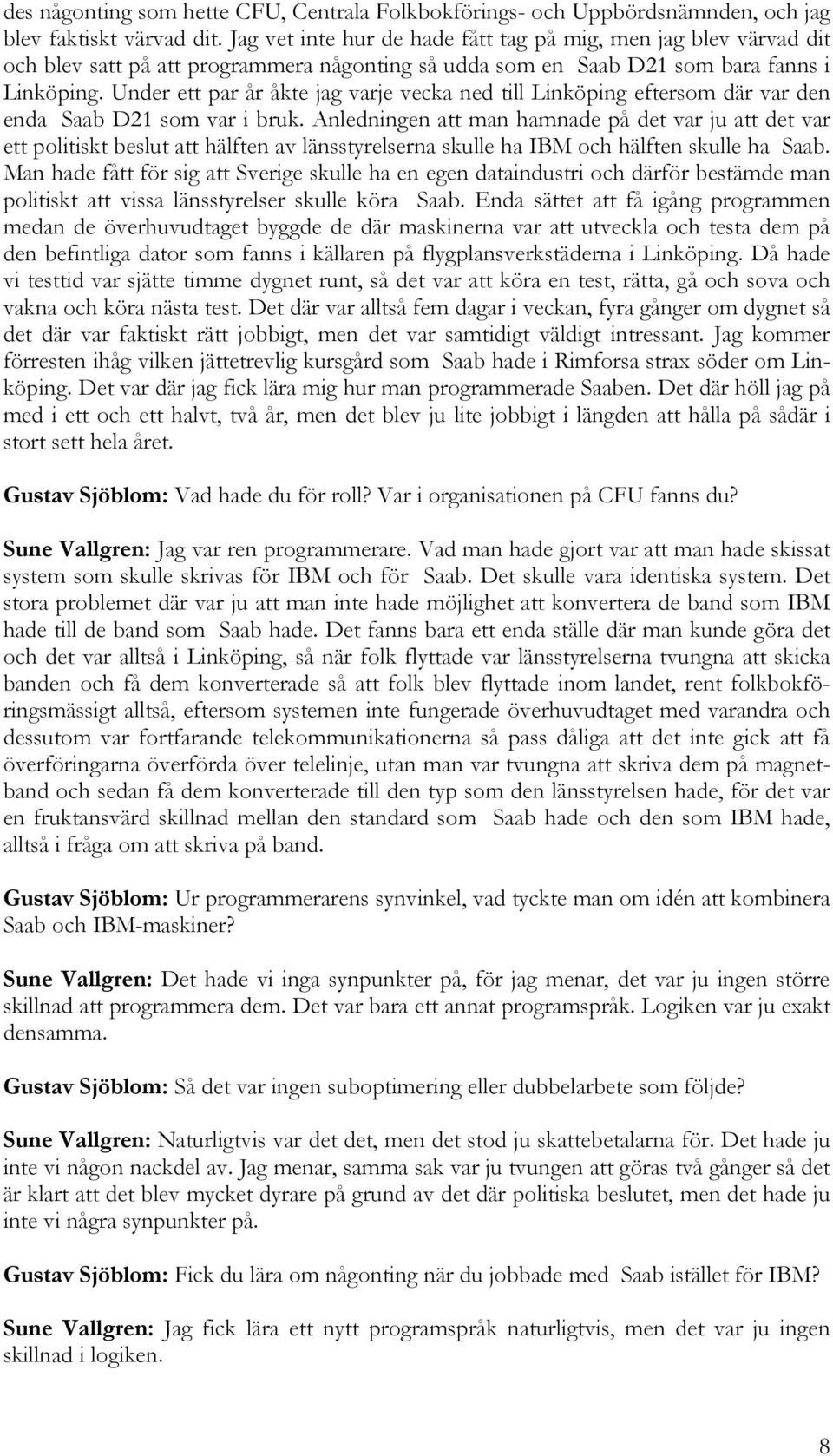 Under ett par år åkte jag varje vecka ned till Linköping eftersom där var den enda Saab D21 som var i bruk.