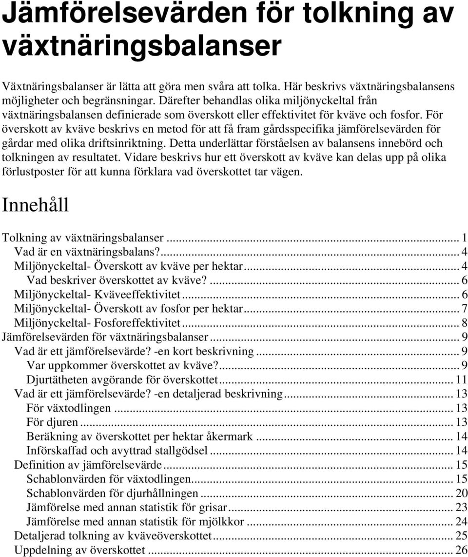 För överskott av kväve beskrivs en metod för att få fram gårdsspecifika jämförelsevärden för gårdar med olika driftsinriktning.