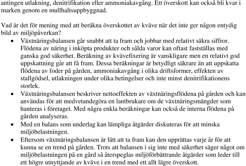 Flödena av näring i inköpta produkter och sålda varor kan oftast fastställas med ganska god säkerhet. Beräkning av kvävefixering är vanskligare men en relativt god uppskattning går att få fram.