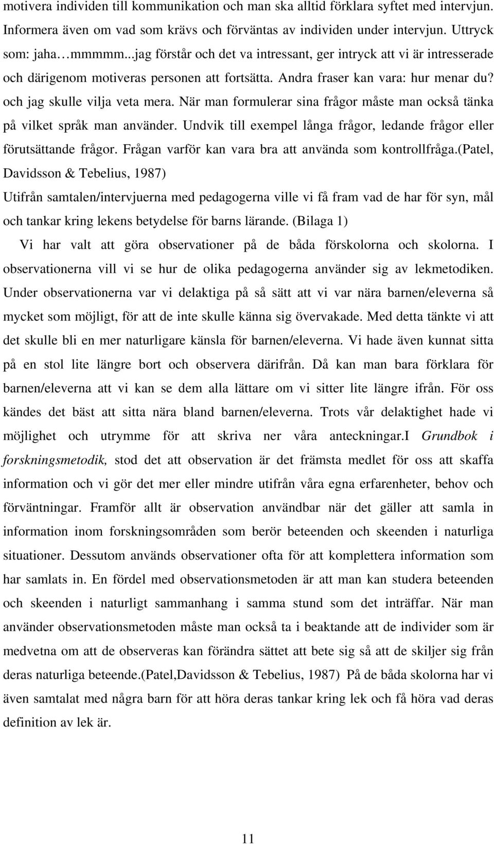 När man formulerar sina frågor måste man också tänka på vilket språk man använder. Undvik till exempel långa frågor, ledande frågor eller förutsättande frågor.