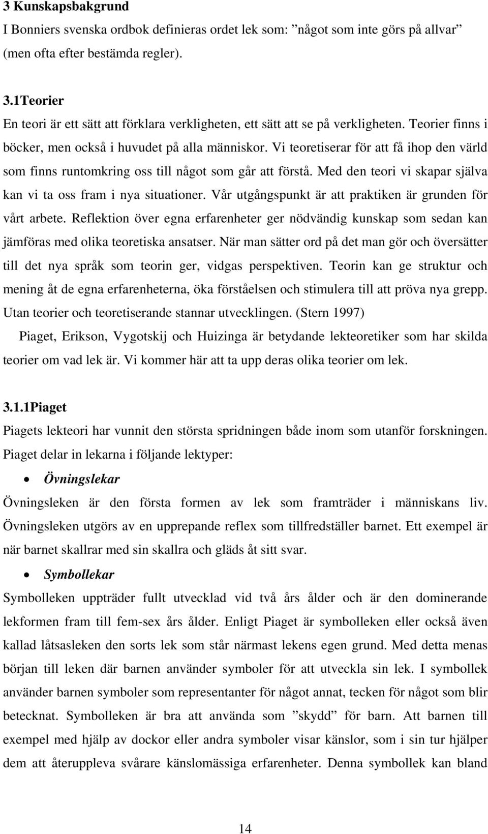 Vi teoretiserar för att få ihop den värld som finns runtomkring oss till något som går att förstå. Med den teori vi skapar själva kan vi ta oss fram i nya situationer.