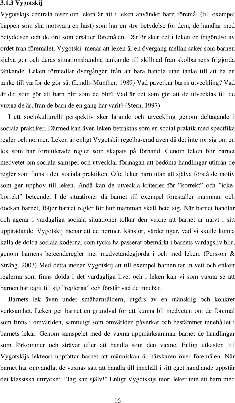 Vygotskij menar att leken är en övergång mellan saker som barnen själva gör och deras situationsbundna tänkande till skillnad från skolbarnens frigjorda tänkande.