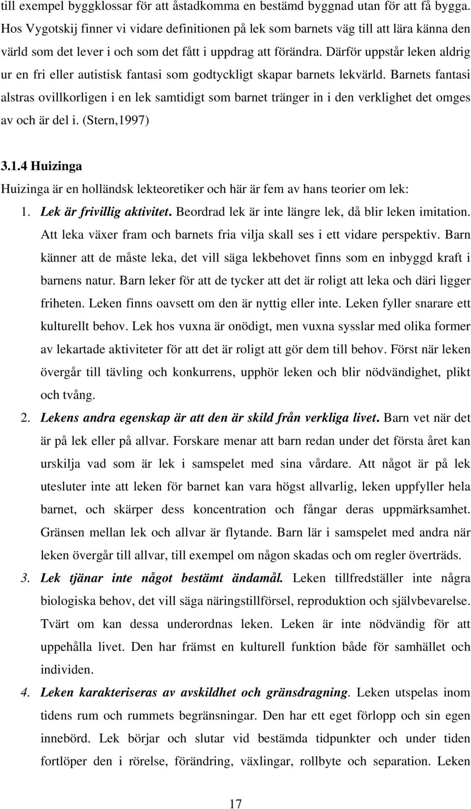 Därför uppstår leken aldrig ur en fri eller autistisk fantasi som godtyckligt skapar barnets lekvärld.