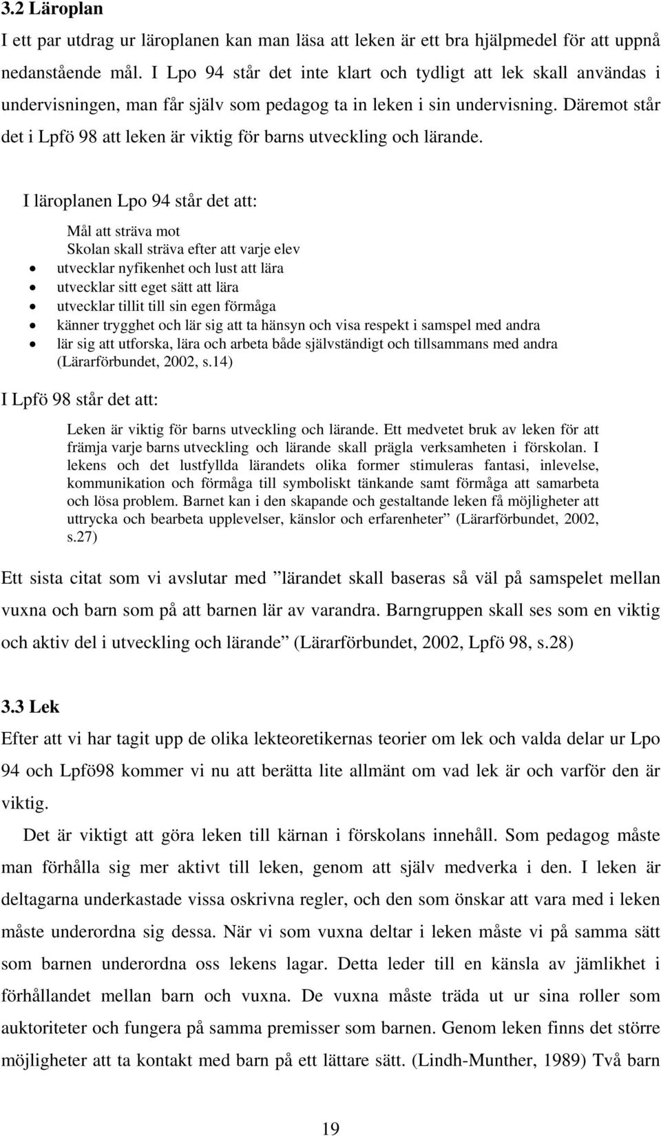 Däremot står det i Lpfö 98 att leken är viktig för barns utveckling och lärande.