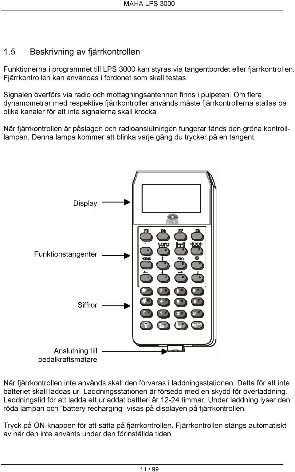 Om flera dynamometrar med respektive fjärrkontroller används måste fjärrkontrollerna ställas på olika kanaler för att inte signalerna skall krocka.