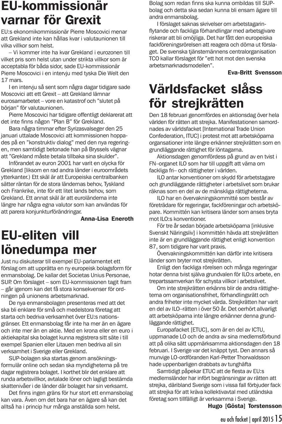 Welt den 17 mars. I en intervju så sent som några dagar tidigare sade Moscovici att ett Grexit att Grekland lämnar eurosamarbetet vore en katastrof och slutet på början för valutaunionen.