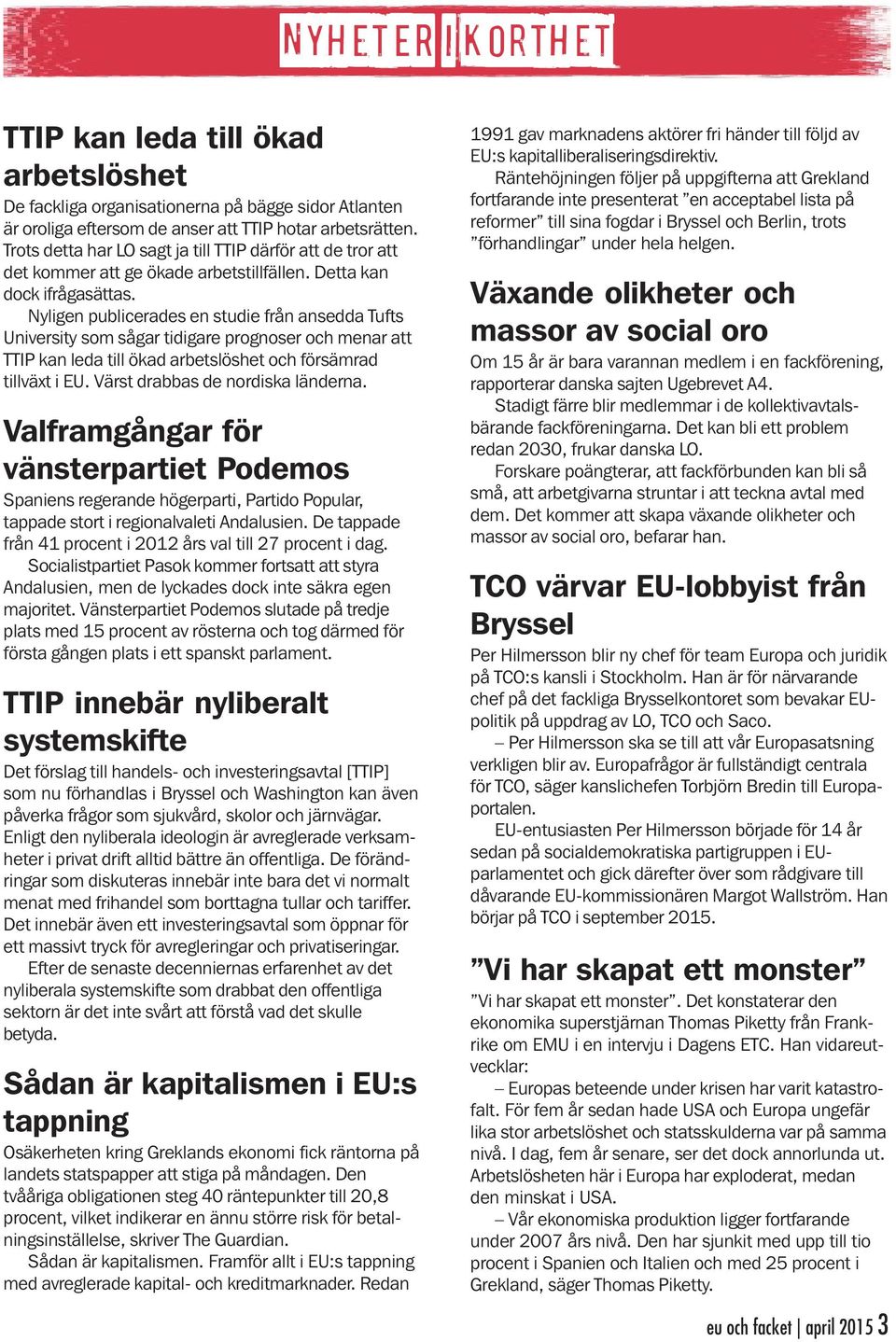 Nyligen publicerades en studie från ansedda Tufts University som sågar tidigare prognoser och menar att TTIP kan leda till ökad arbetslöshet och försämrad tillväxt i EU.