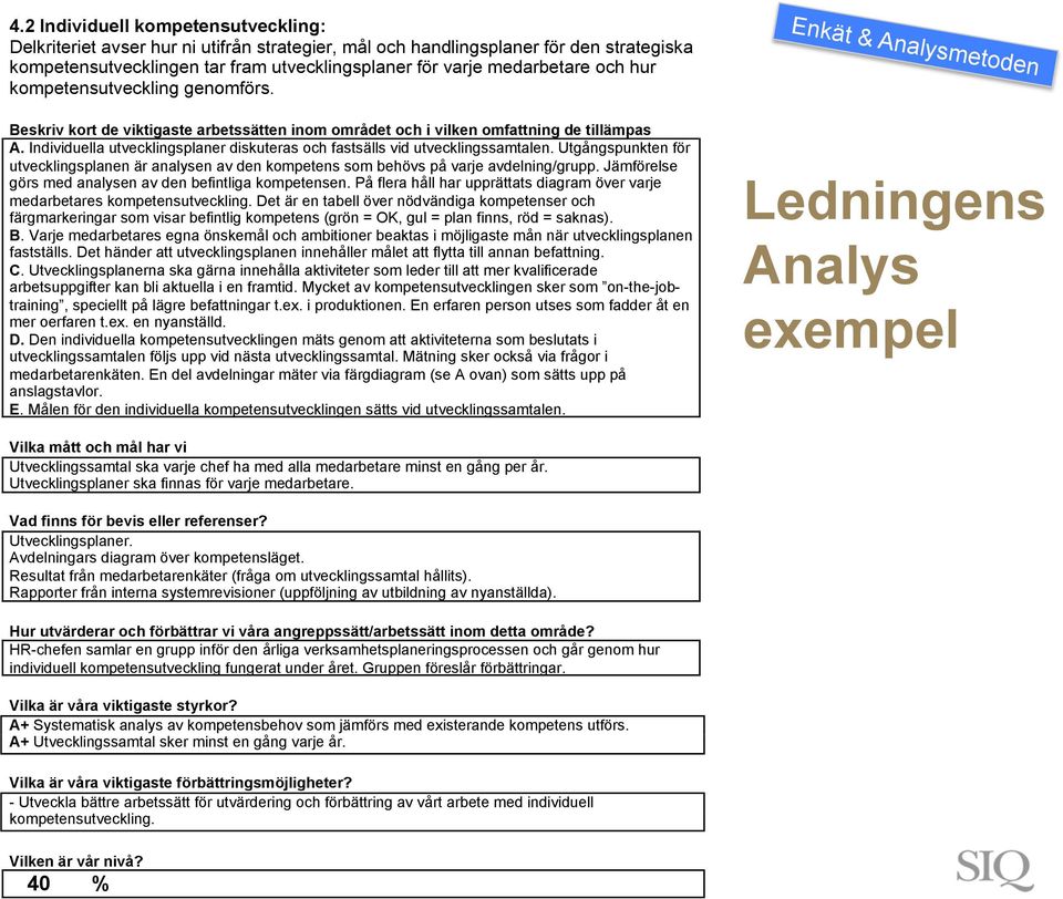 Individuella utvecklingsplaner diskuteras och fastsälls vid utvecklingssamtalen. Utgångspunkten för utvecklingsplanen är analysen av den kompetens som behövs på varje avdelning/grupp.