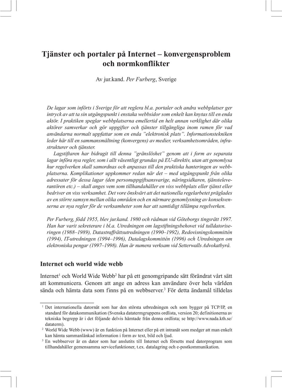 enda elektronisk plats. Informationstekniken leder här till en sammansmältning (konvergens) av medier, verksamhetsområden, infrastrukturer och tjänster.