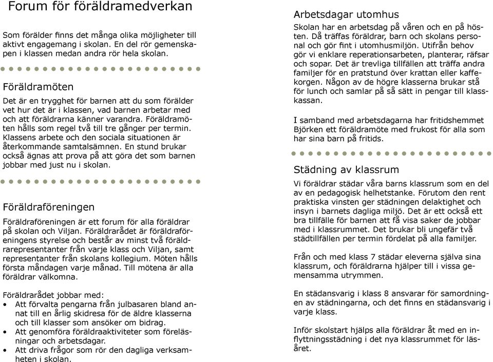 Föräldramöten hålls som regel två till tre gånger per termin. Klassens arbete och den sociala situationen är återkommande samtalsämnen.