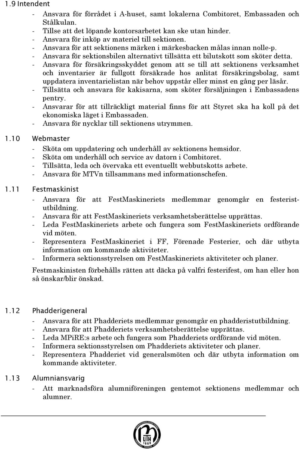 - Ansvara för sektionsbilen alternativt tillsätta ett bilutskott som sköter detta.