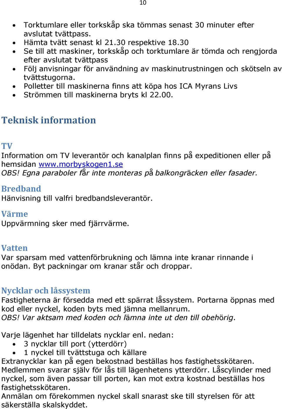 Polletter till maskinerna finns att köpa hos ICA Myrans Livs Strömmen till maskinerna bryts kl 22.00.