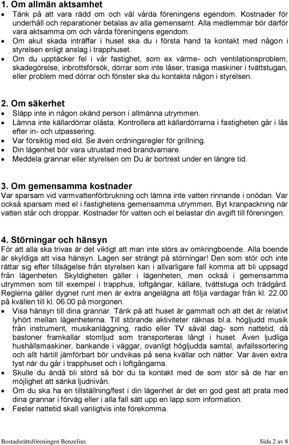 Om du upptäcker fel i vår fastighet, som ex värme- och ventilationsproblem, skadegörelse, inbrottsförsök, dörrar som inte låser, trasiga maskiner i tvättstugan, eller problem med dörrar och fönster