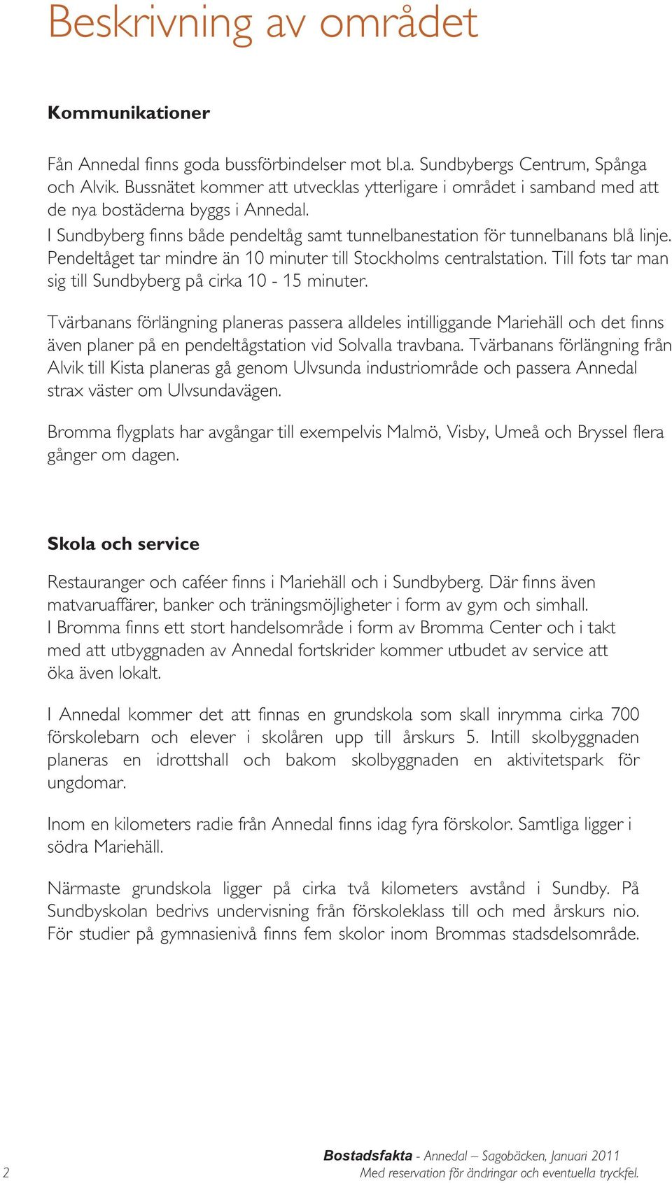 Pendeltåget tar mindre än 10 minuter till Stockholms centralstation. Till fots tar man sig till Sundbyberg på cirka 10-15 minuter.