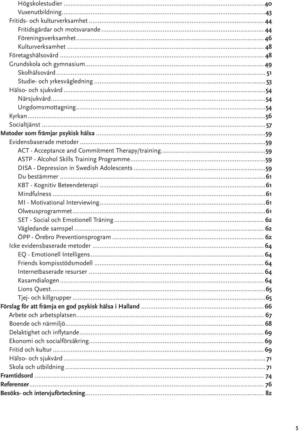 ..57 Metoder som främjar psykisk hälsa...59 Evidensbaserade metoder...59 ACT - Acceptance and Commitment Therapy/training...59 ASTP - Alcohol Skills Training Programme.