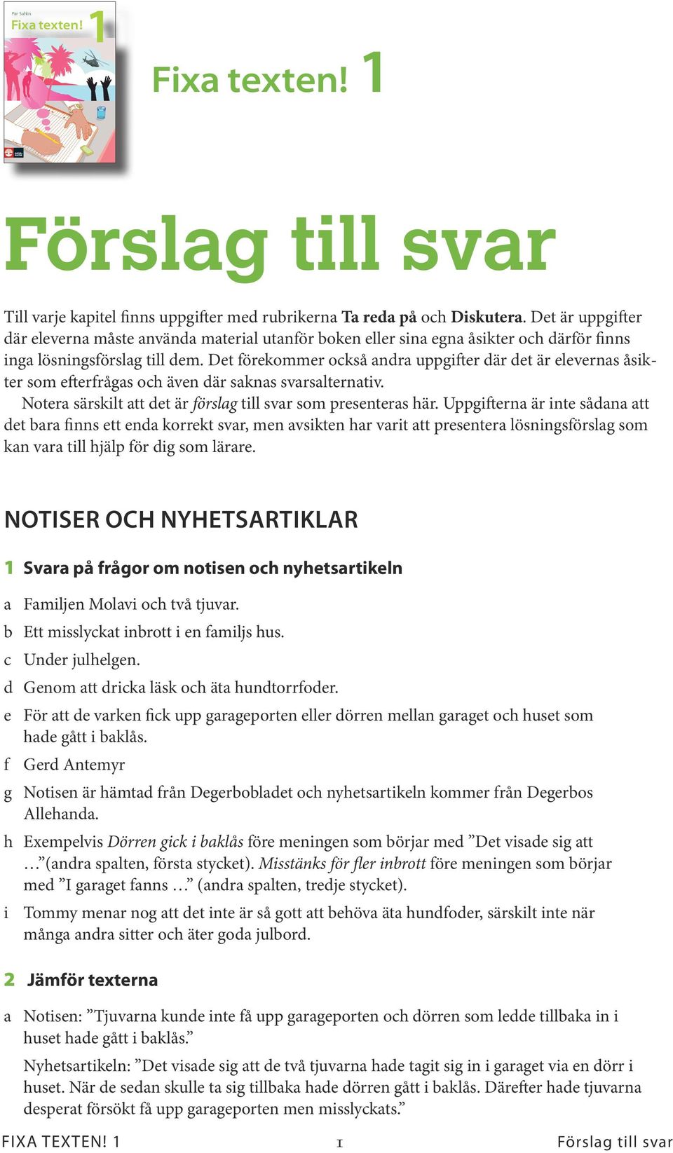 Lär dig fakta om genren. Arbeta med läsförståelsefrågor, språkträning och uppgifter som visar på det som är speciellt med genren. Skriv din egen text. Fixa texten!