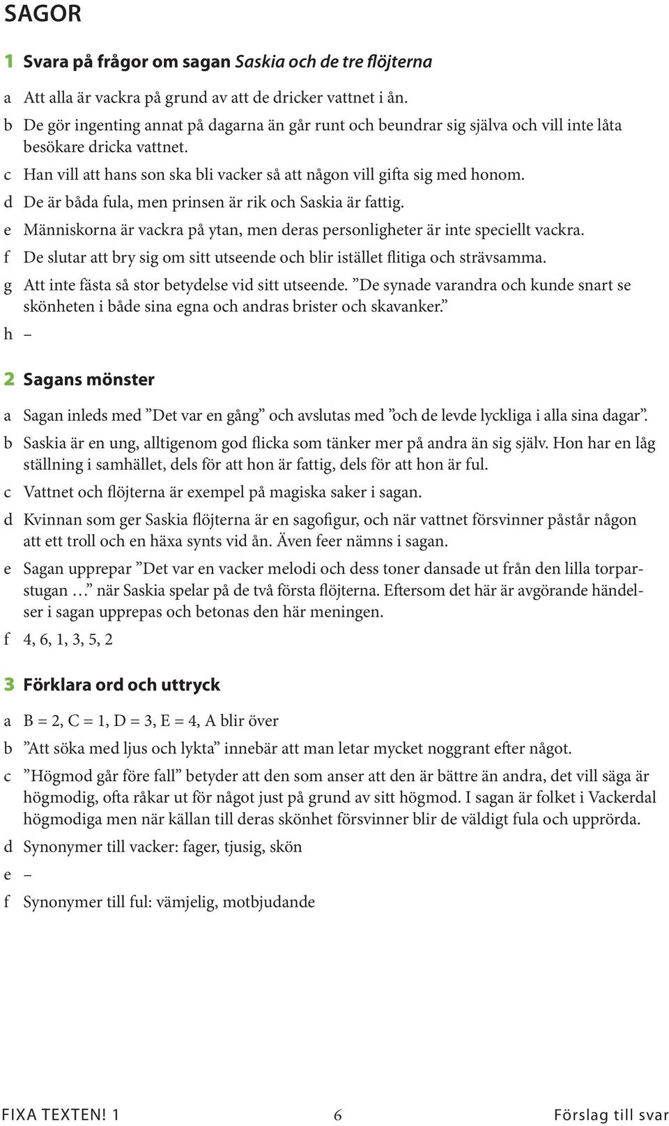 d De är båda fula, men prinsen är rik och Saskia är fattig. e Människorna är vackra på ytan, men deras personligheter är inte speciellt vackra.