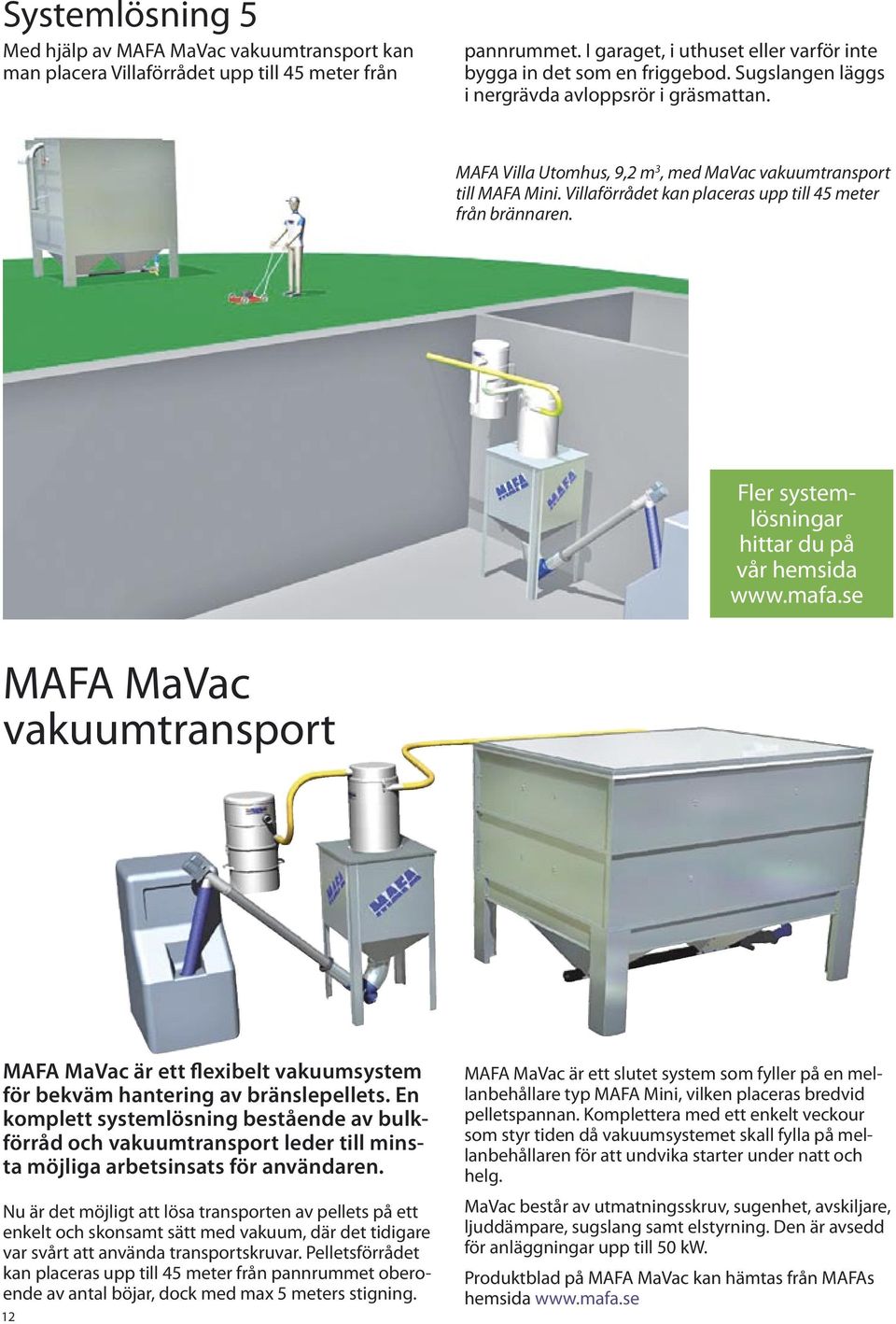 Fler systemlösningar hittar du på vår hemsida www.mafa.se MAFA MaVac vakuumtransport MAFA MaVac är ett flexibelt vakuumsystem för bekväm hantering av bränslepellets.