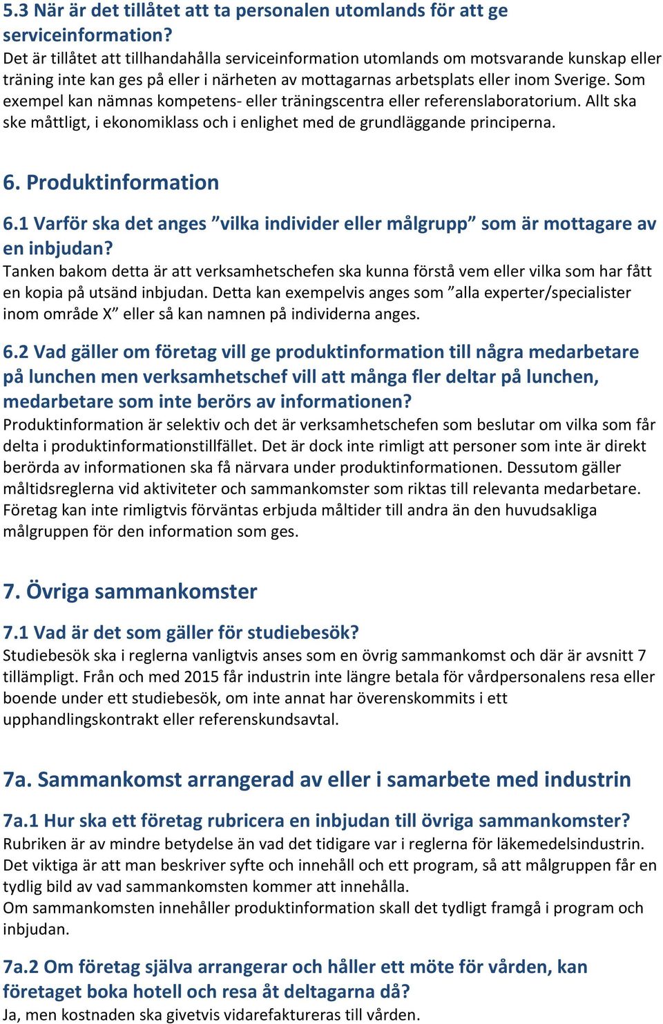 Som exempel kan nämnas kompetens eller träningscentra eller referenslaboratorium. Allt ska ske måttligt, i ekonomiklass och i enlighet med de grundläggande principerna. 6. Produktinformation 6.