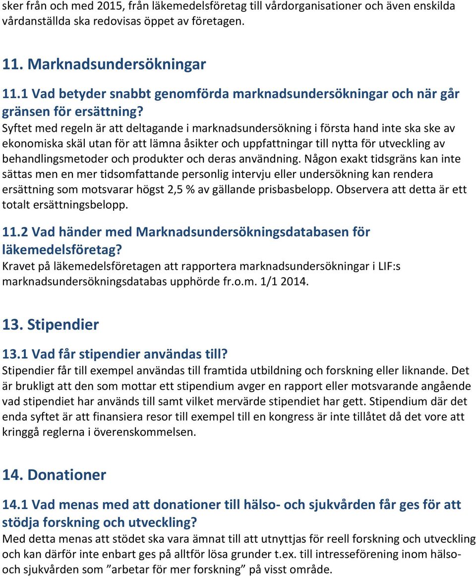 Syftet med regeln är att deltagande i marknadsundersökning i första hand inte ska ske av ekonomiska skäl utan för att lämna åsikter och uppfattningar till nytta för utveckling av behandlingsmetoder