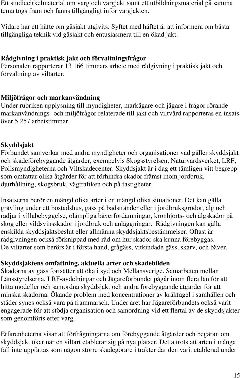 Rådgivning i praktisk jakt och förvaltningsfrågor Personalen rapporterar 13 166 timmars arbete med rådgivning i praktisk jakt och förvaltning av viltarter.