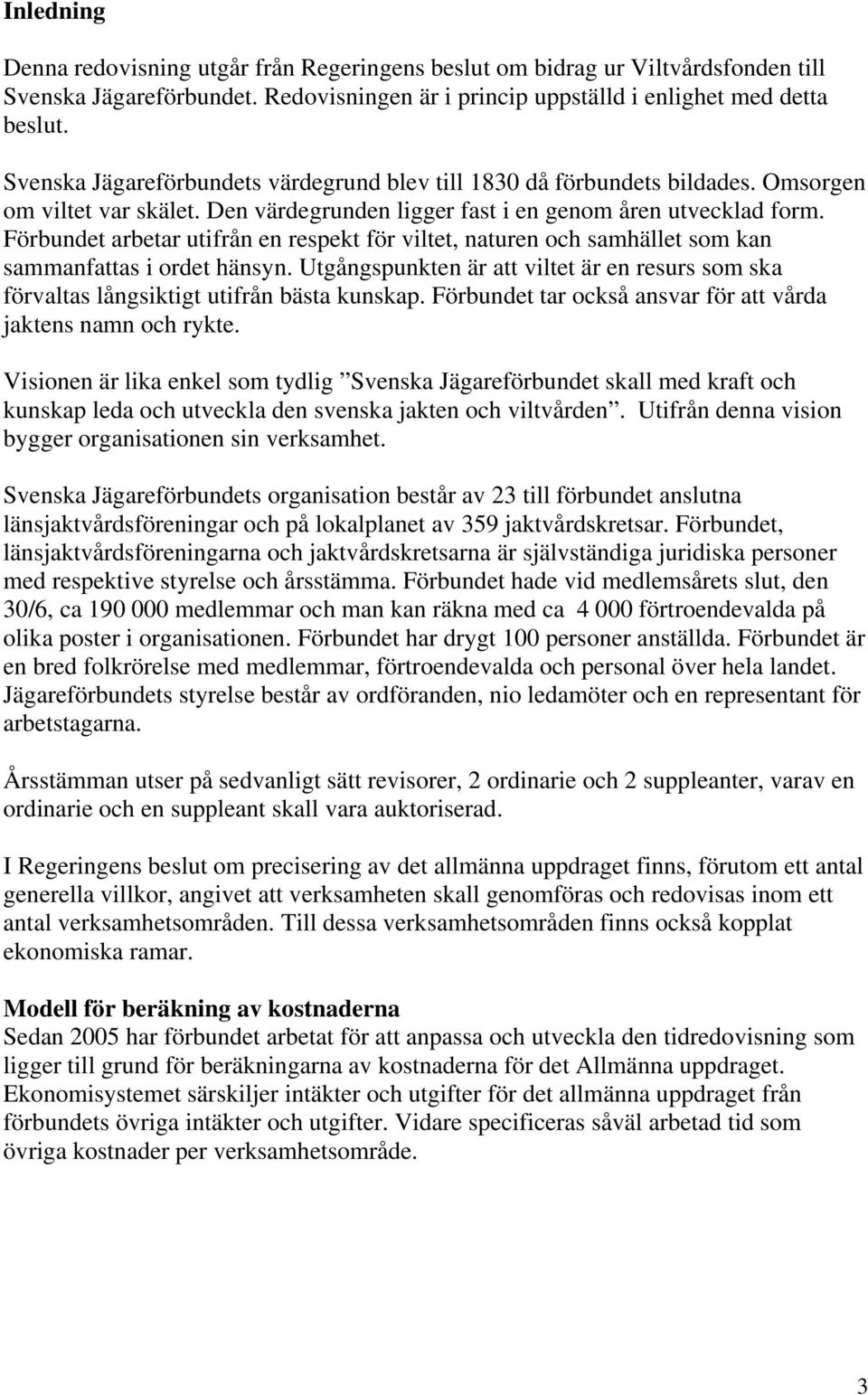 Förbundet arbetar utifrån en respekt för viltet, naturen och samhället som kan sammanfattas i ordet hänsyn.