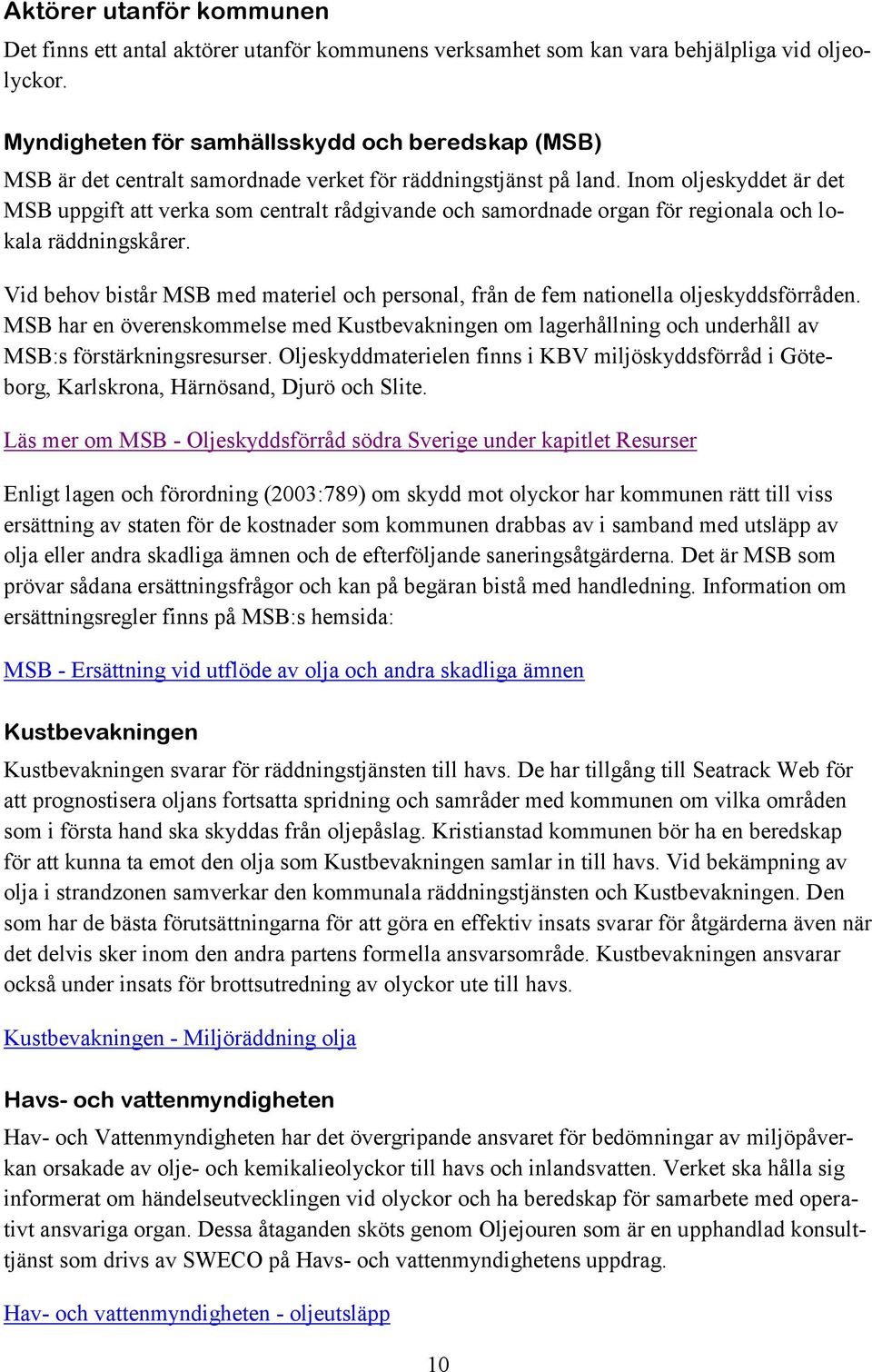 Inom oljeskyddet är det MSB uppgift att verka som centralt rådgivande och samordnade organ för regionala och lokala räddningskårer.