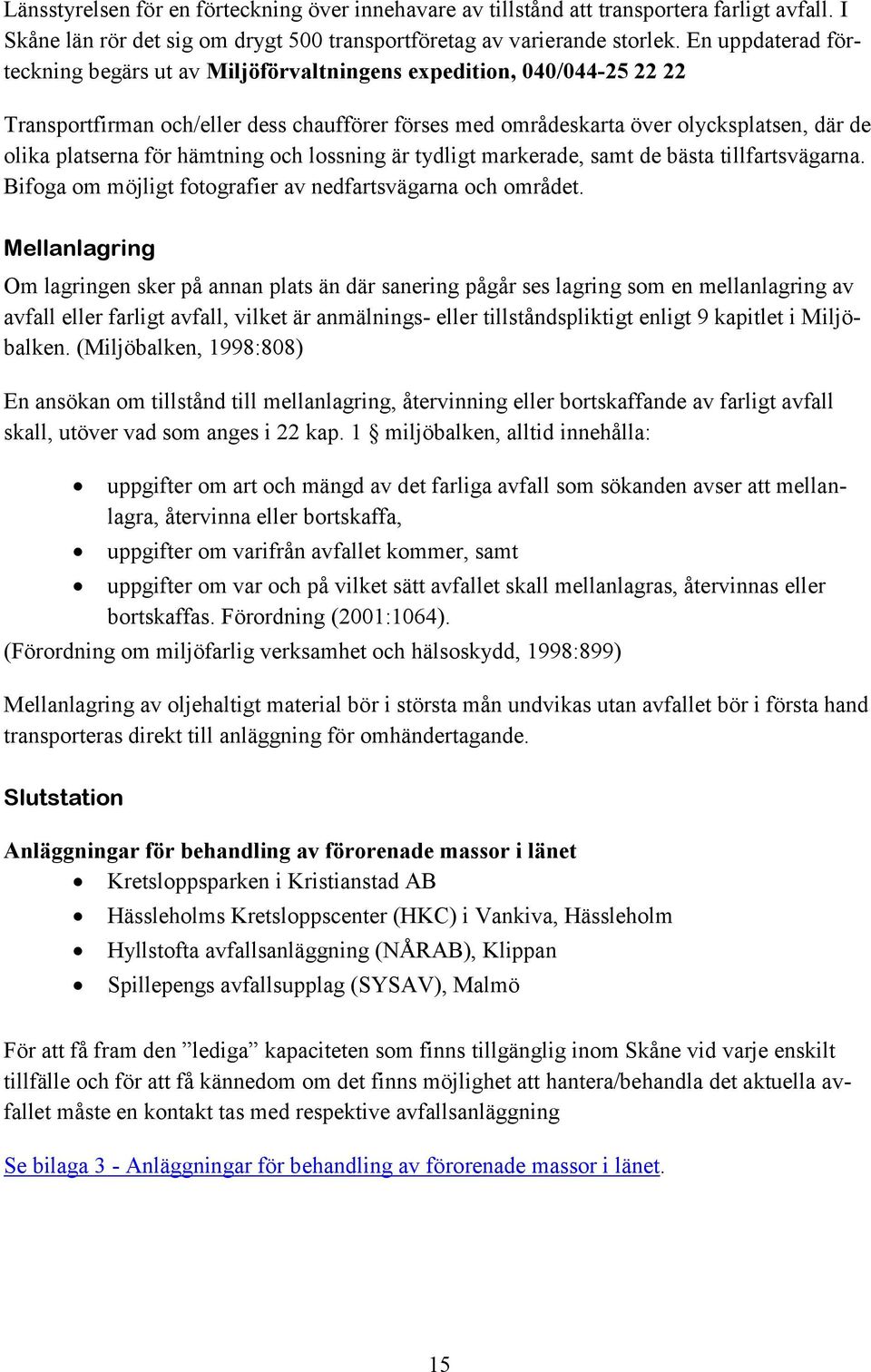 för hämtning och lossning är tydligt markerade, samt de bästa tillfartsvägarna. Bifoga om möjligt fotografier av nedfartsvägarna och området.