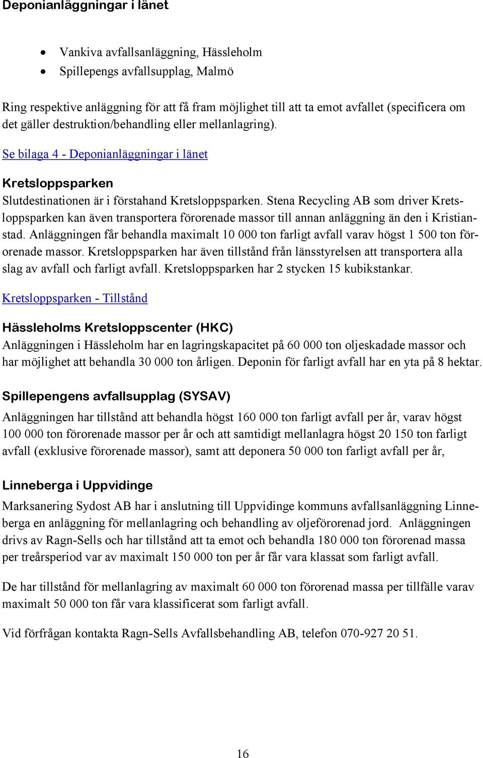 Stena Recycling AB som driver Kretsloppsparken kan även transportera förorenade massor till annan anläggning än den i Kristianstad.