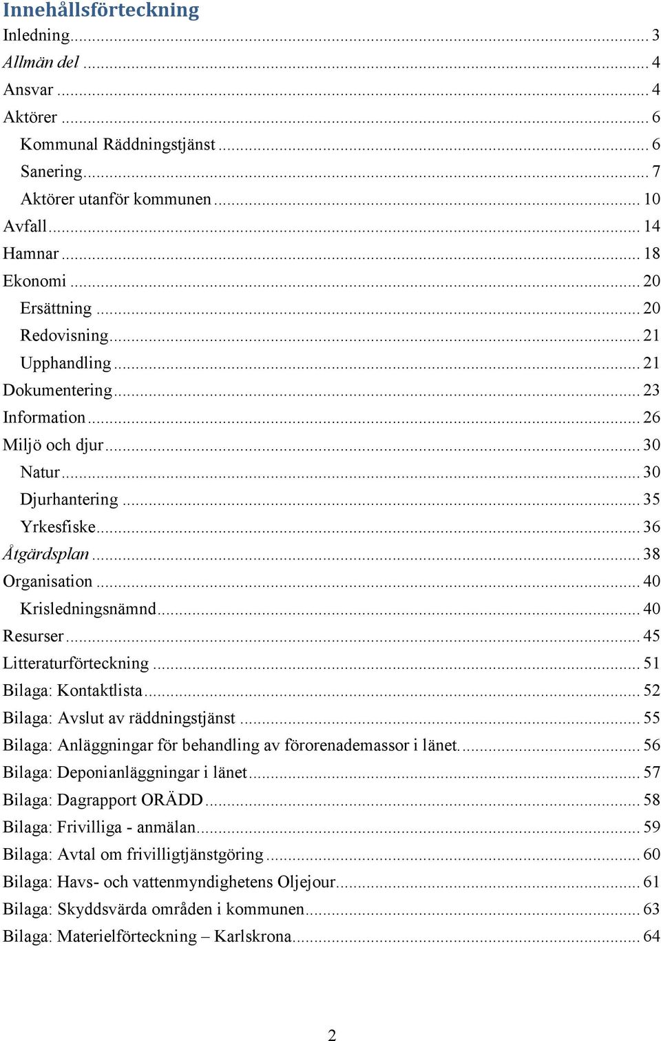 .. 40 Krisledningsnämnd... 40 Resurser... 45 Litteraturförteckning... 51 Bilaga: Kontaktlista... 52 Bilaga: Avslut av räddningstjänst.