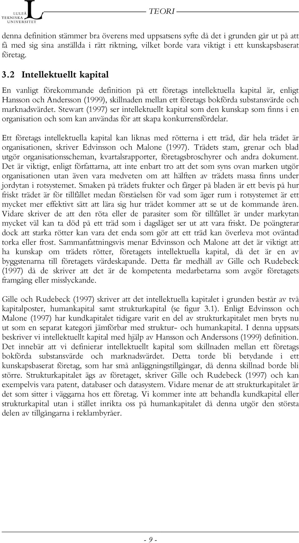 marknadsvärdet. Stewart (1997) ser intellektuellt kapital som den kunskap som finns i en organisation och som kan användas för att skapa konkurrensfördelar.